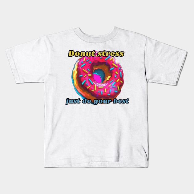 Donut stress just do your best, gift present ideas Kids T-Shirt by Pattyld